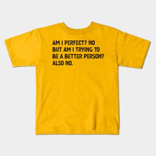 am i perfect? No. But i am trying to be petter person? Also no. Am I Perfect am i perfect Kids T-Shirt